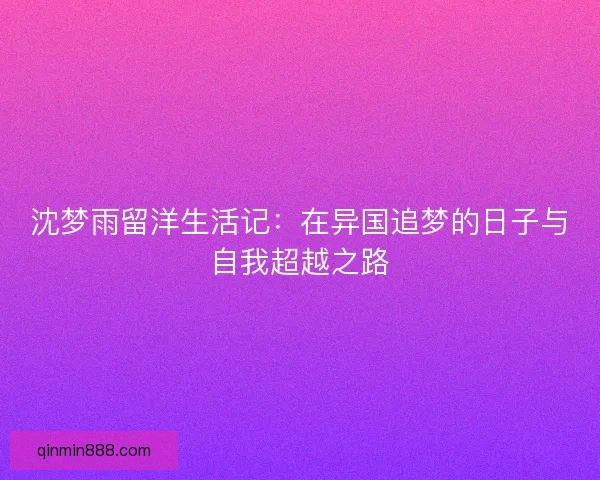 沈梦雨留洋生活记：在异国追梦的日子与自我超越之路